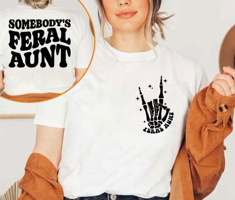 Somebody's Feral Aunt Sweatshirt, Cool Aunt Shirt, Feral Aunt Sweatshirt, Auntie Sweatshirt, Aunts Gift, Aunts Birthday Gift, Sister  T-shirt, sweater and Hoodie 2 sides