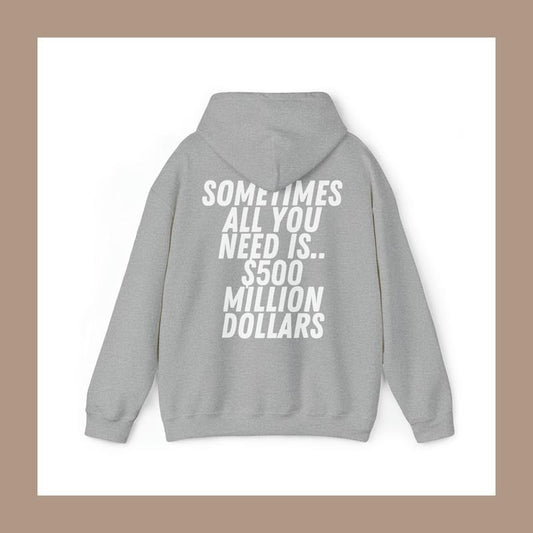 Sometimes All You Need Is $500 Million Dollars Unisex Hoodie - 4 Color Options