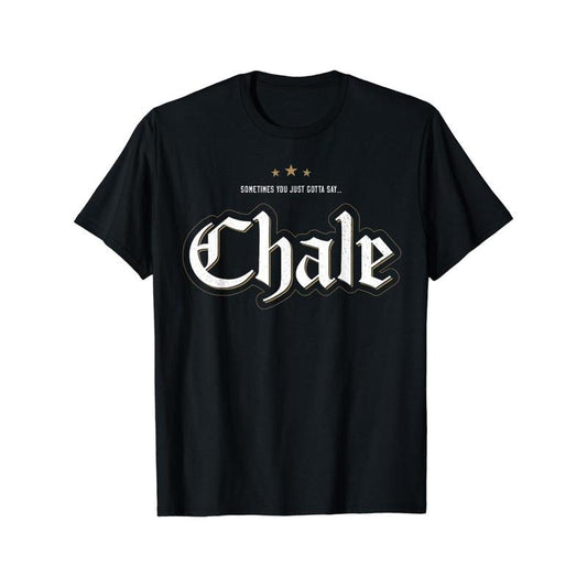Sometimes you just have to say "Chale, " which is Mexican-American slang, like it's printed on a T-shirt. Made in USA