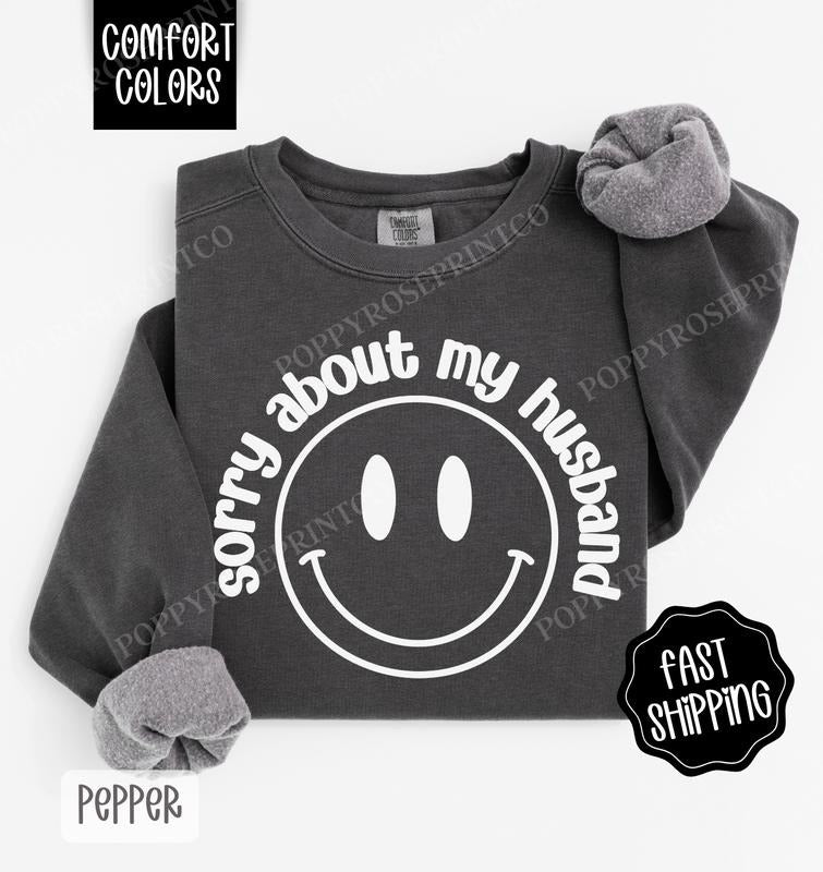 Sorry About My Husband Comfort Colors Sweatshirt, Women's Crewneck, Funny Wife Sweater, Gift for Her T-Shirts, Hoodie