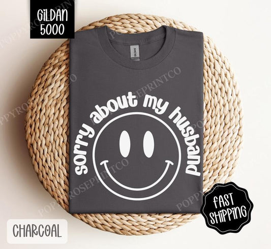Sorry About My Husband Shirt Gildan, Funny Wife Tee, Women's Smiley Tshirt Plus Sizes, Gift for Her Hoodie, Sweatshirt