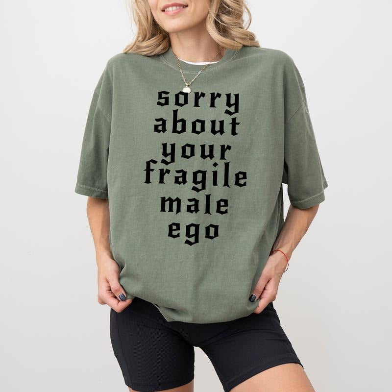 Sorry About Your Fragile Male Ego Shirt comfort Color, Pro Female Snarky Fragile Ego Crewneck, Sarcastic Feminist Gifts, Empowerment Women's T-shirt