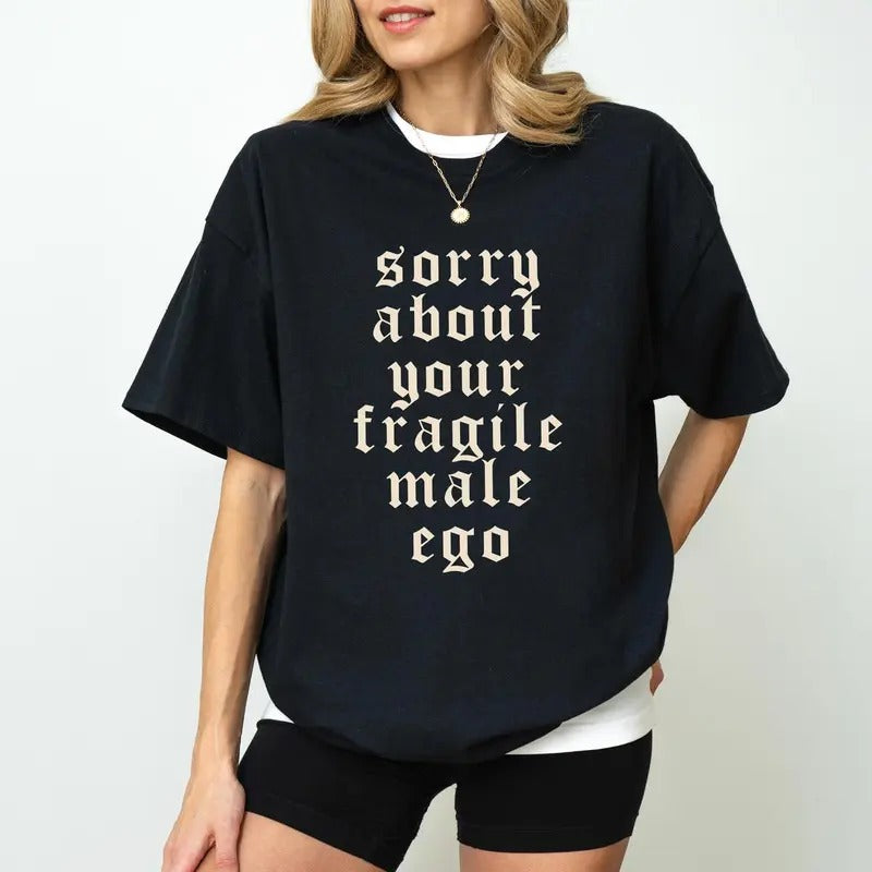 Sorry About Your Fragile Male Ego Shirt, Funny Feminist T-Shirt, Feminism Gift for Her, Woman Empowerment Cotton Fabric Tops Womenswear Breathable Fit
