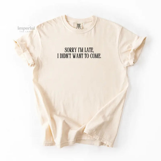 Sorry I'm Late, I Don't Want To Come Comfort Colors T-Shirt, Oversized Vintage-Washed Tee, Soft Garment-Dyed Cotton, Aesthetic Streetwear, Casual Everyday Outfit
