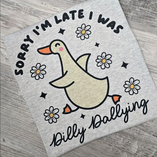 Sorry I'm late I was Dilly dallying  Graphic Tee or Sweatshirt shirts women