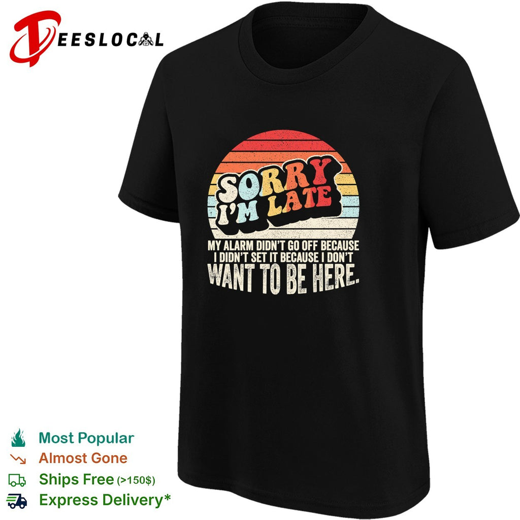 Sorry I’m late my alarm didn’t go off shirt