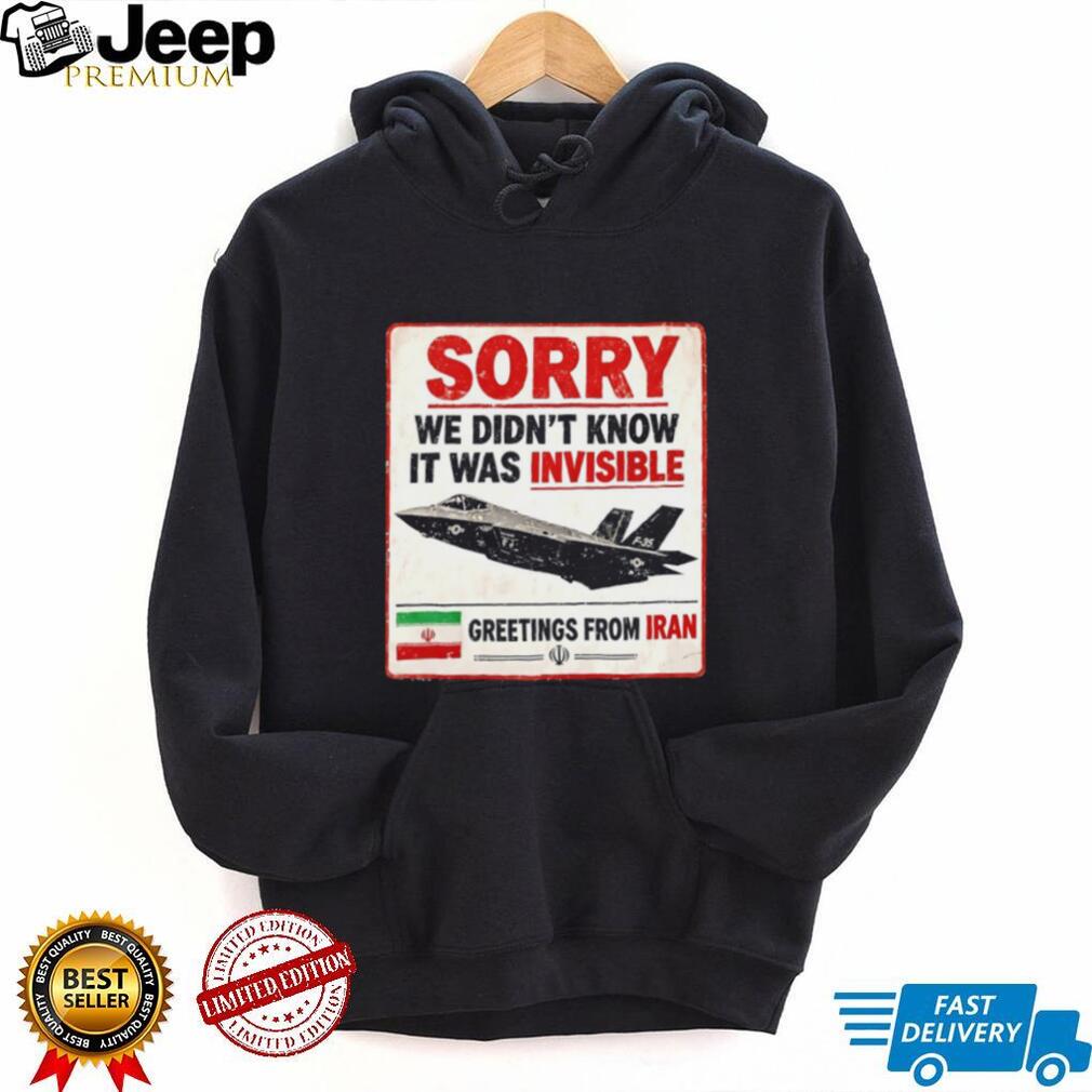 Sorry We Didn’t Know It Was Invisible F 35 Iran Greeting T shirt