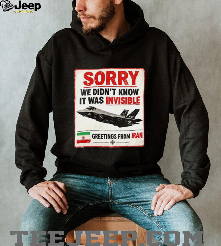 Sorry We Didn’t Know It Was Invisible F 35 Iran Greeting T shirt