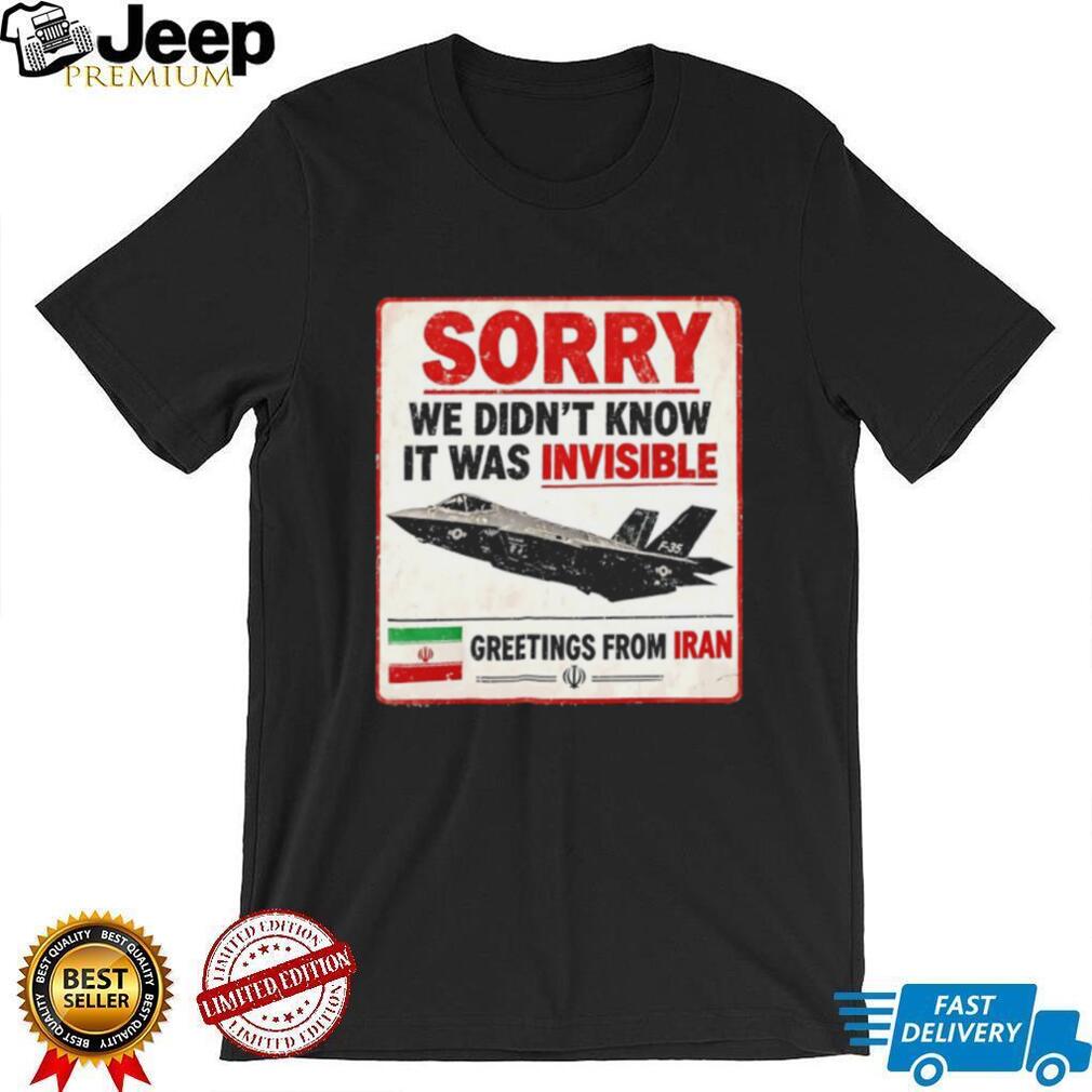 Sorry We Didn’t Know It Was Invisible F 35 Iran Greeting T shirt
