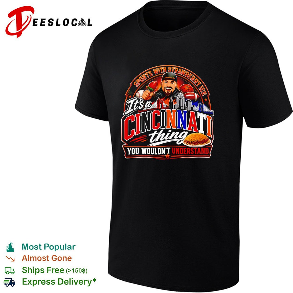 Sports with Strawberry Ice It’s a Cincinnati Thing You Wouldn’t Understand shirt