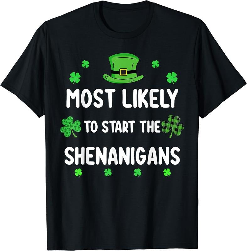 St Patricks day Shamrock Most Likely To Start The Shenanigan T-Shirt | Unisex Cotton Tee, Short Sleeve, Crewneck, Size S-5XL