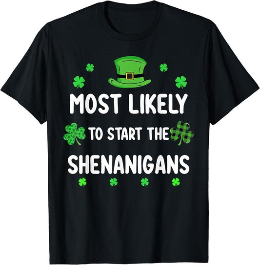 St Patricks day Shamrock Most Likely To Start The Shenanigan T-Shirt | Unisex Cotton Tee, Short Sleeve, Crewneck, Size S-5XL