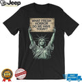 Statue of Liberty What Fresh Horror Today Funny Graphic T Shirt