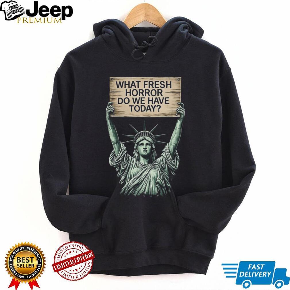 Statue of Liberty What Fresh Horror Today Funny Graphic T Shirt