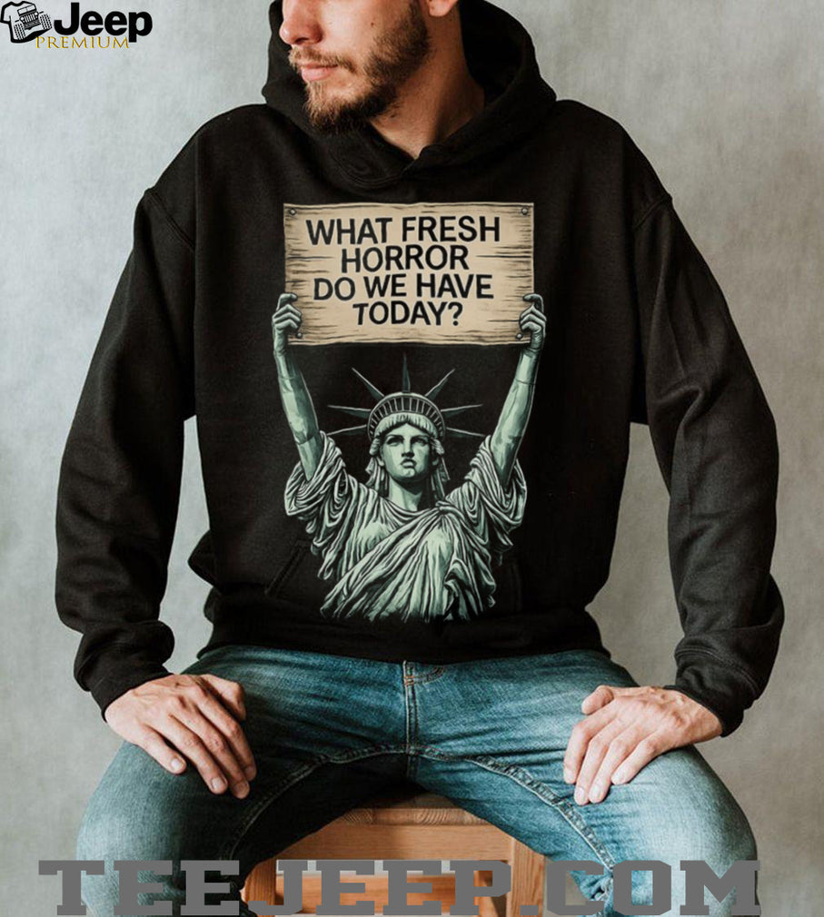 Statue of Liberty What Fresh Horror Today Funny Graphic T Shirt