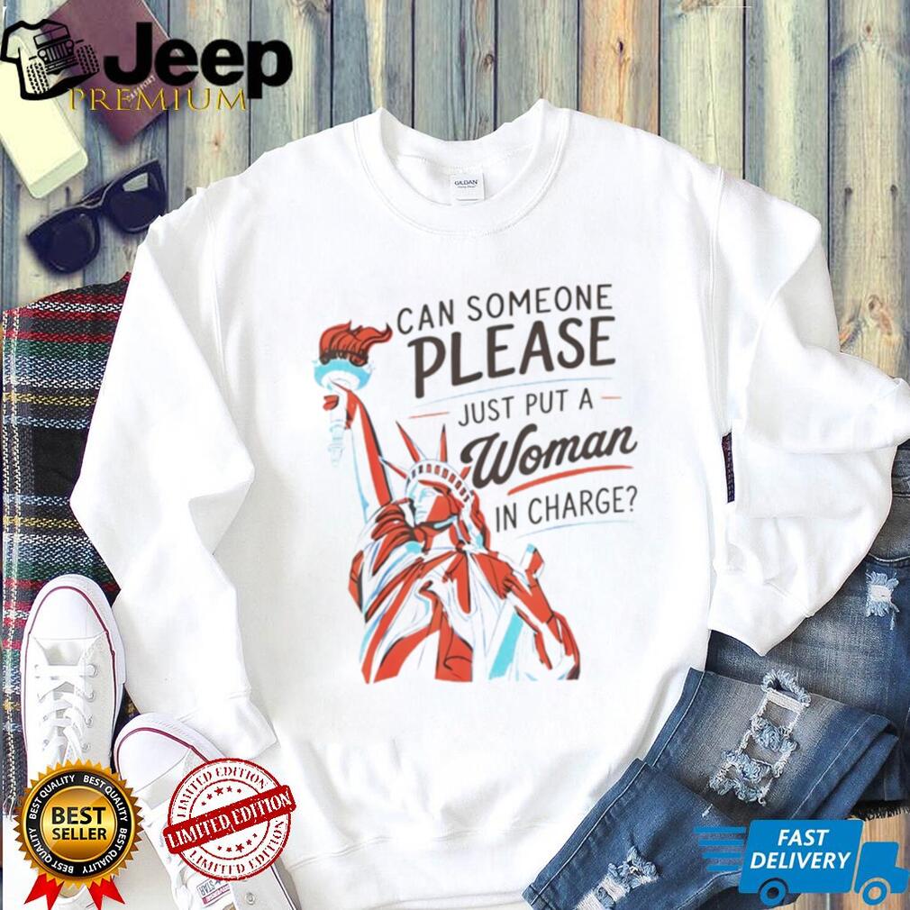 Statue of Liberty can someone please just put a woman in charge 4th of July shirt