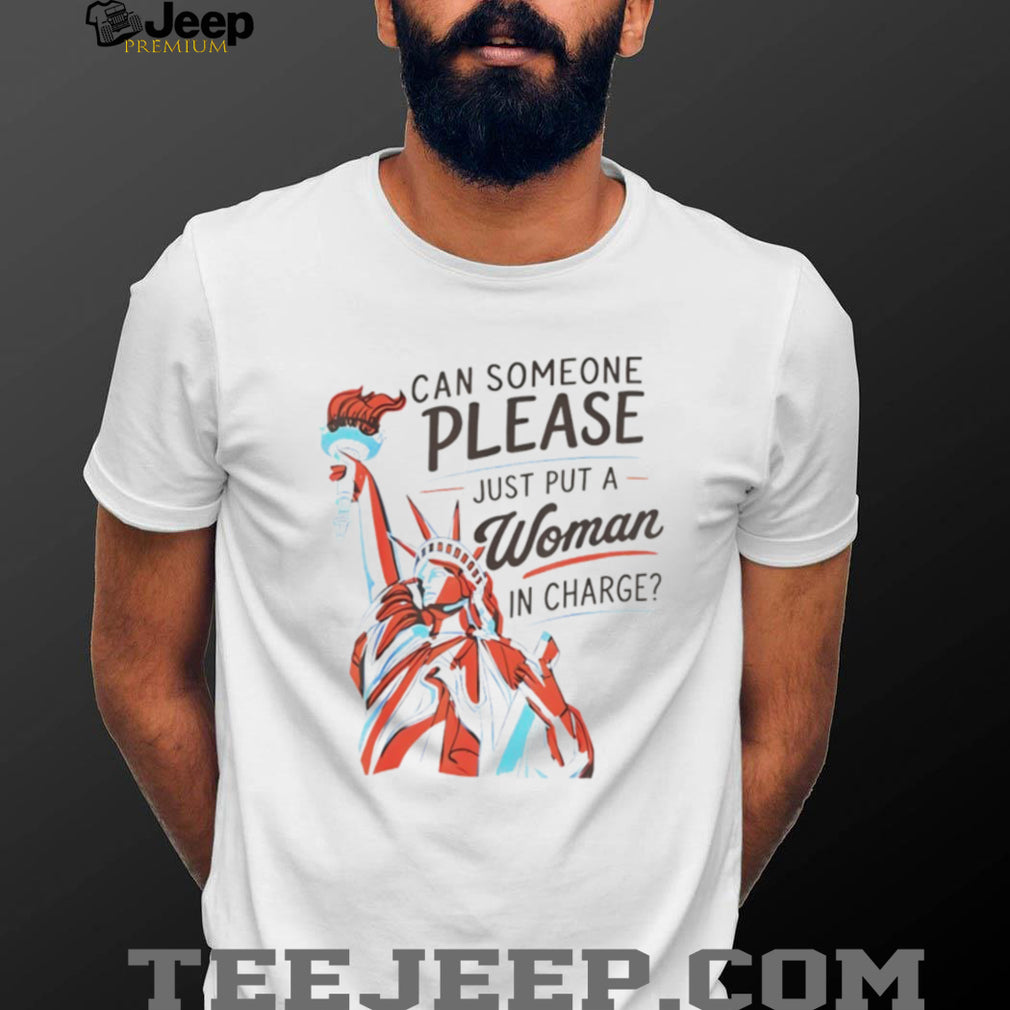 Statue of Liberty can someone please just put a woman in charge 4th of July shirt