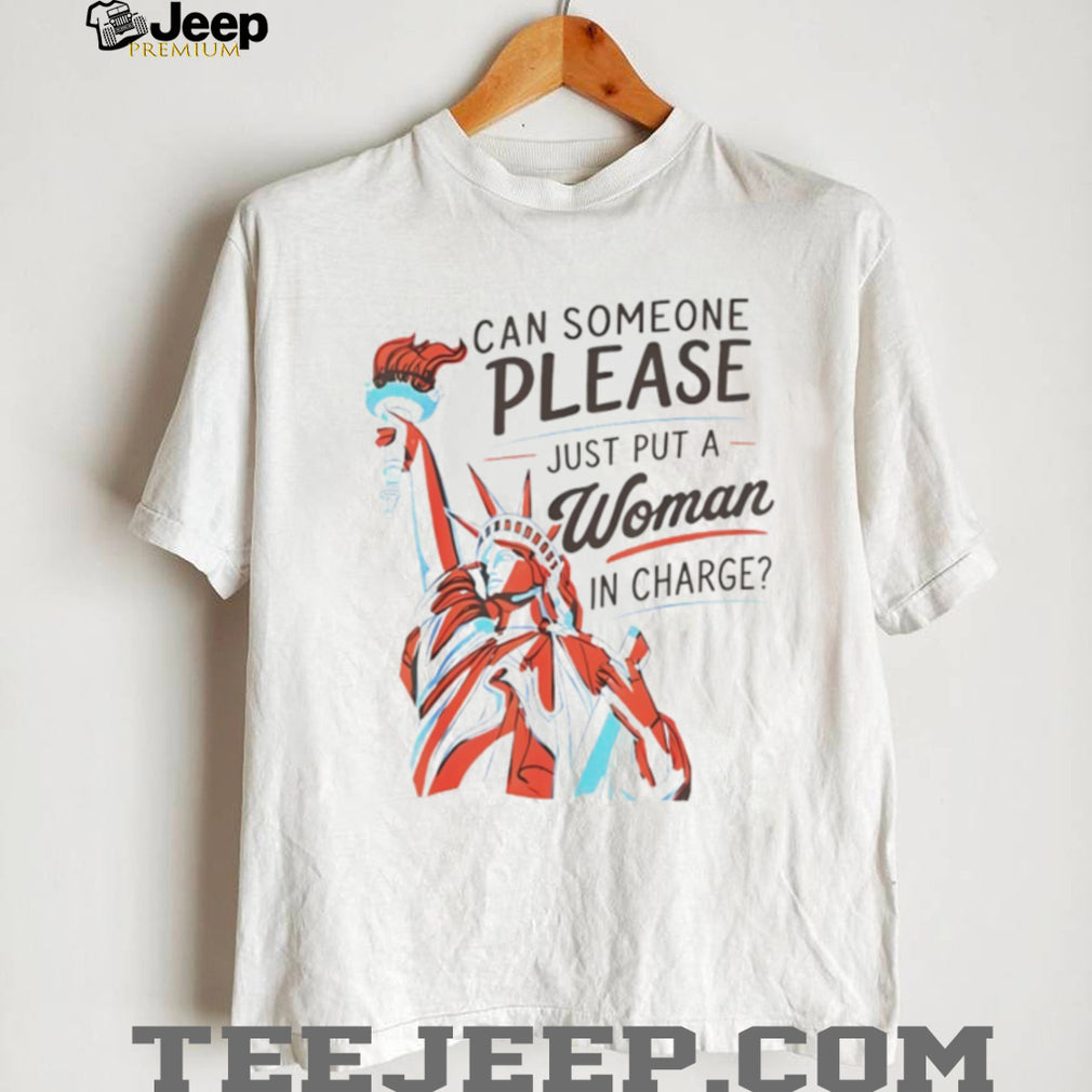 Statue of Liberty can someone please just put a woman in charge 4th of July shirt