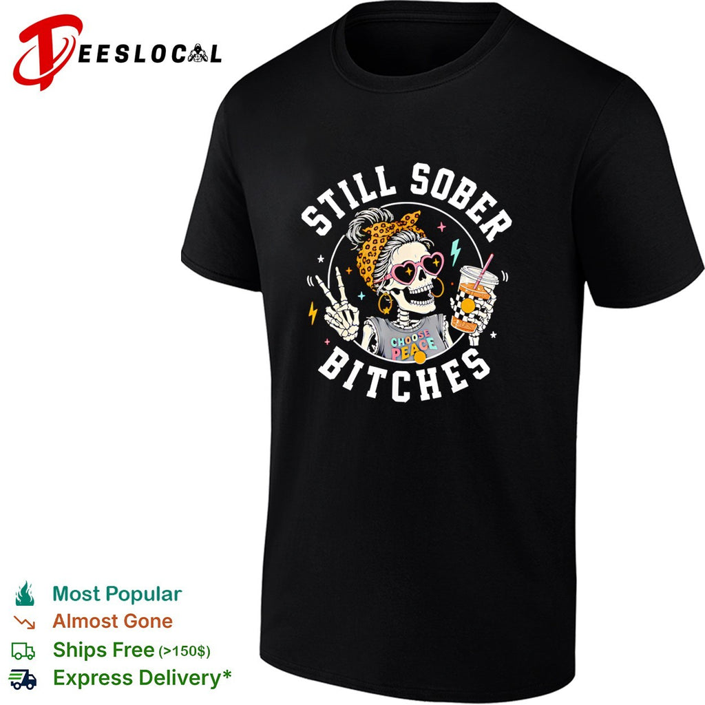 Still sober bitches skeleton shirt