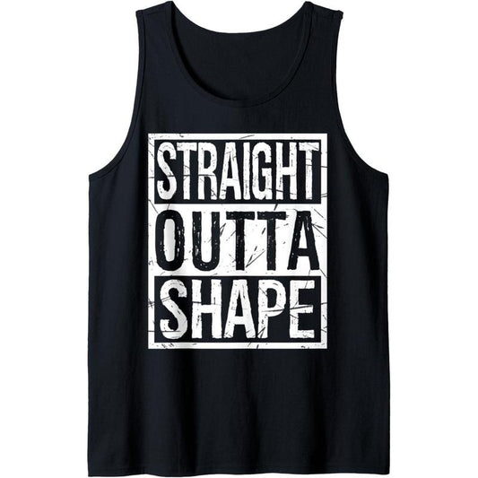 Straight Outta Shape Tank Top Funny Fitness Shape Gift Gym Tank Top MADE IN USA T-Shirts, Hoodie, Sweatshirt | WearSparks.com