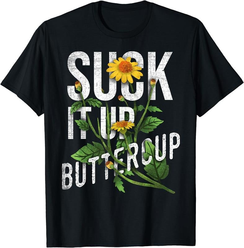 Suck It Up Buttercup Sunflower Funny Saying Graphic Quote T-Shirt | Unisex Cotton Tee Gift, Crewneck, Short Sleeve