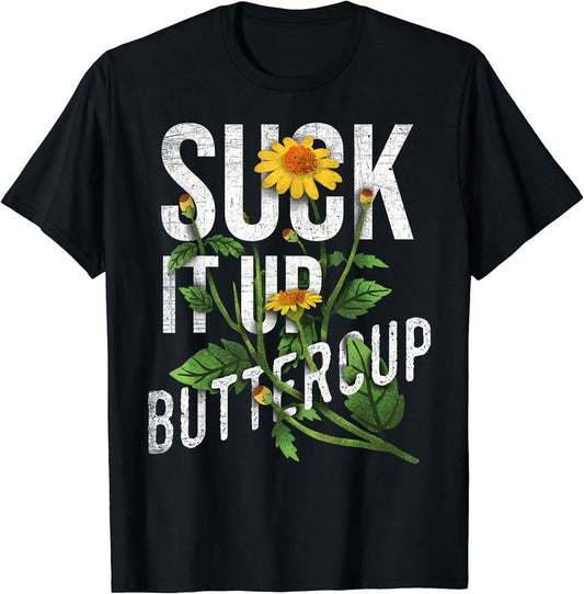 Suck It Up Buttercup Sunflower Funny Saying Graphic Quote T-Shirt | Unisex Cotton Tee Gift, Crewneck, Short Sleeve