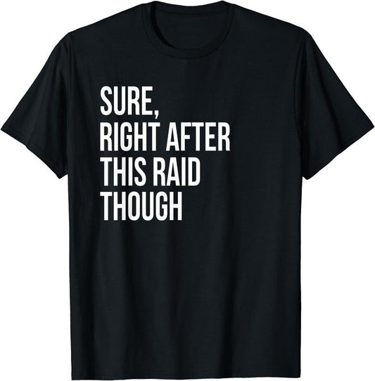 Sure Right After This Raid Funny Gift For Gamers T-Shirt | Unisex Cotton Tee Gift, Crewneck, Short Sleeve