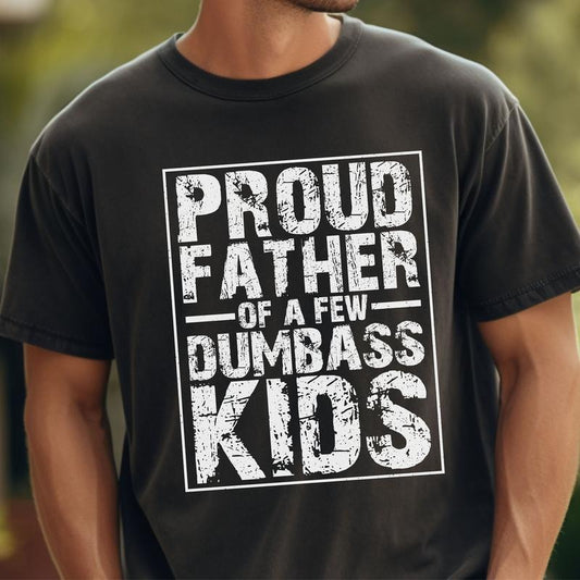 Proud Father Of A Few Dumbass Kids Funny Dad Shirt/T-shirt/Hoodie/Sweater Father's Day Happy Father's Day Dada Dad Jokes Top Dad Rad Dad Dad Joke Grandpa Shirt