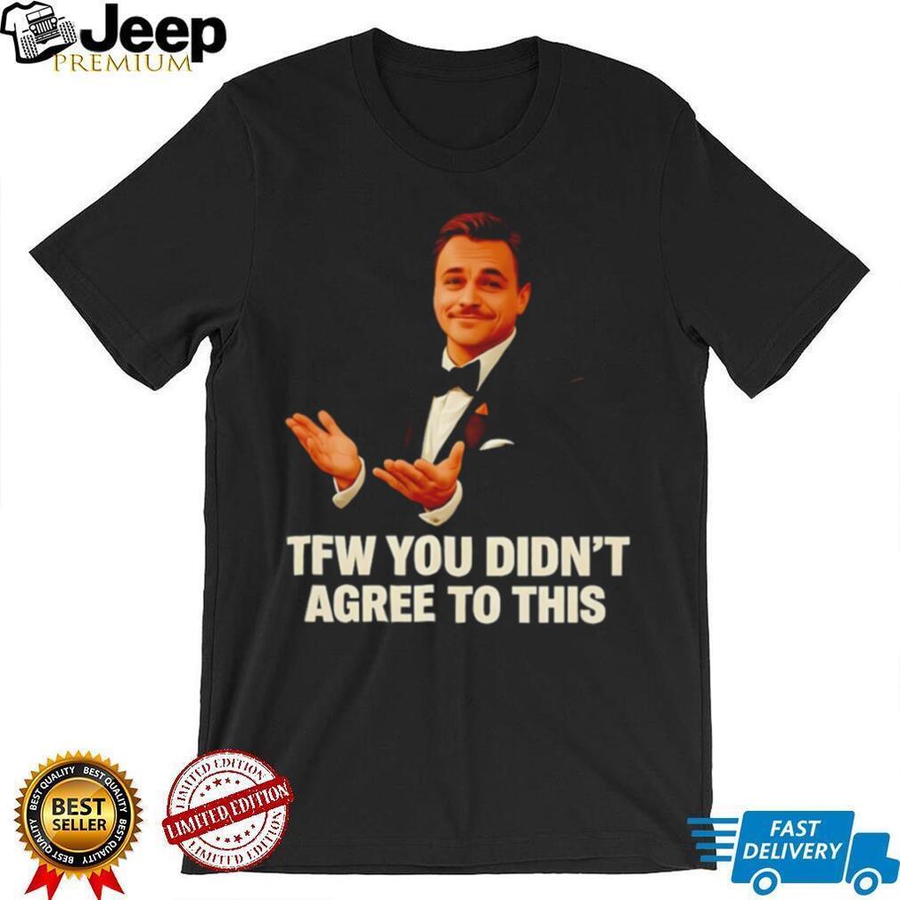 TFW You Didn’t Agree To This Leonardo DiCaprio Meme T Shirt