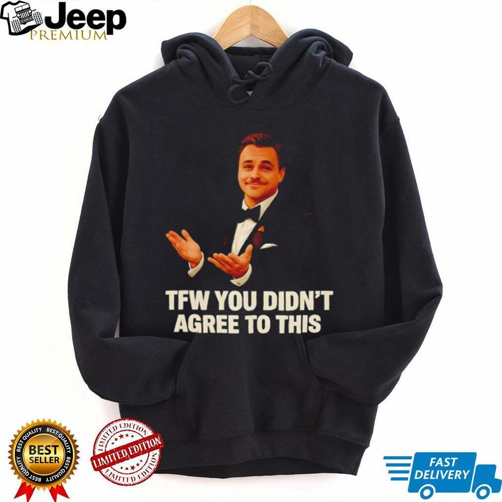 TFW You Didn’t Agree To This Leonardo DiCaprio Meme T Shirt