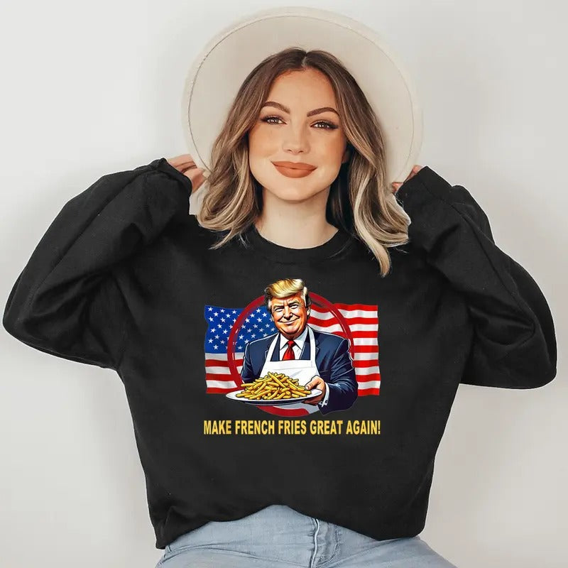 TRUMP FUNNY MAKE FRIES GREAT AGAIN Sweatshirt