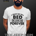 Take Me To Bed Or Lose Me Forever Sarcastic Quote T Shirt