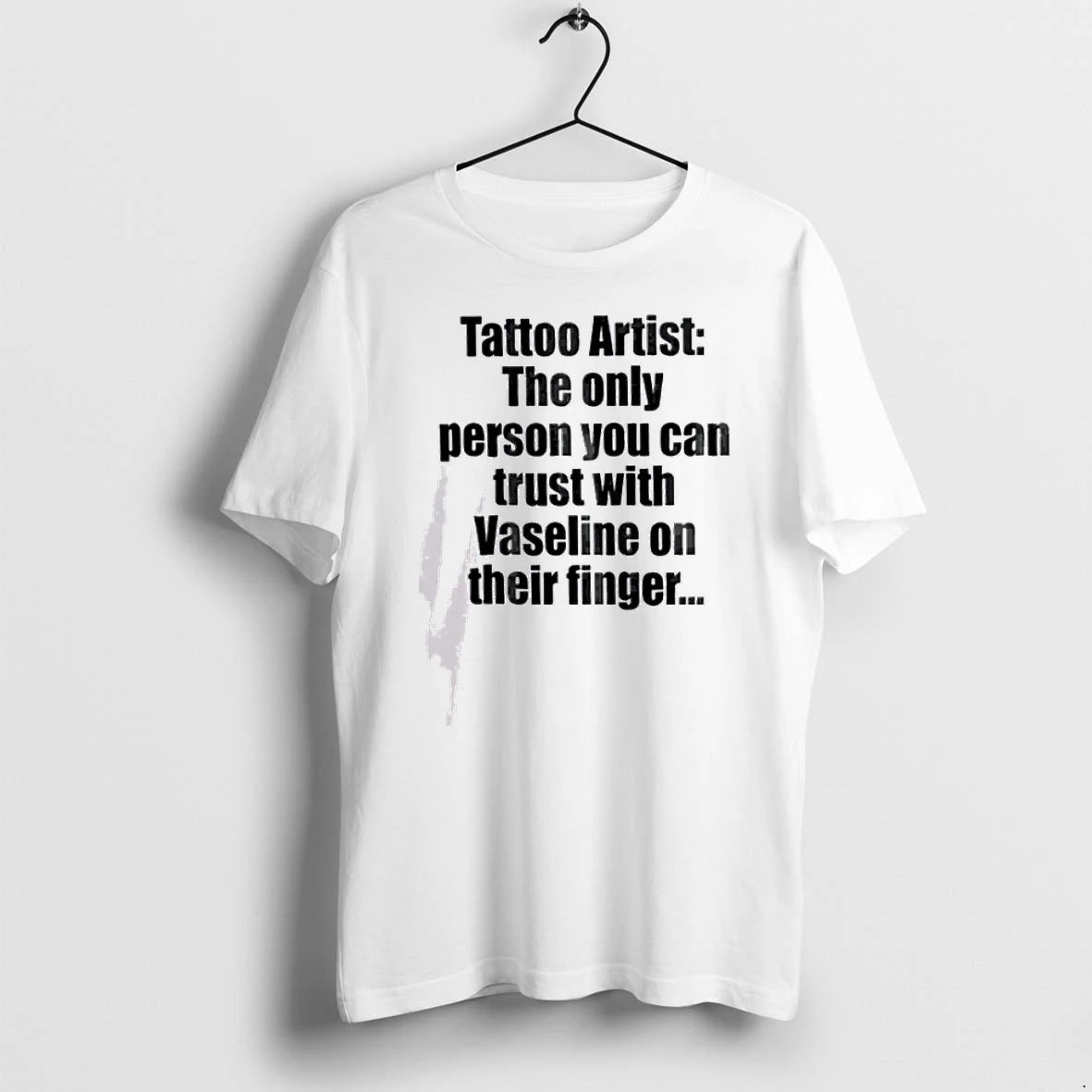 Tattoo Artist The Only Person You Can Trust With Vaseline On Their Finger Men Tshirts