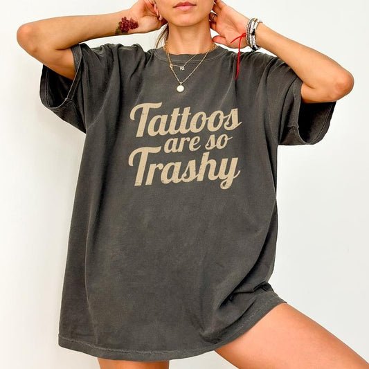 Tattoos Are So Trashy Comfort Colors Shirt, Tattoos Are Trashy Graphic Tee, Tatted Mom Unhinged Shirt, Sarcastic T-shirt For Tattoos Lover, Sarcastic Tattooed Women Shirt, Comfy Fabric Graphic Tee, Womenswear, Cotton Fabric Relaxed Fit Chic Style