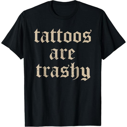 Tattoos Are Trashy Sarcasm Joke Tattoo Meme T-Shirt Hoodie, Sweatshirt | WearSparks.com