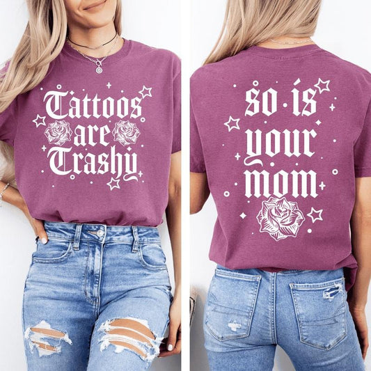 Tattoos Are Trashy, So Is Your Mom, Funny, Sassy, Sarcastic , Funny Saying, Comfort Colors T-Shirt, Women's Comfort Colors Tee