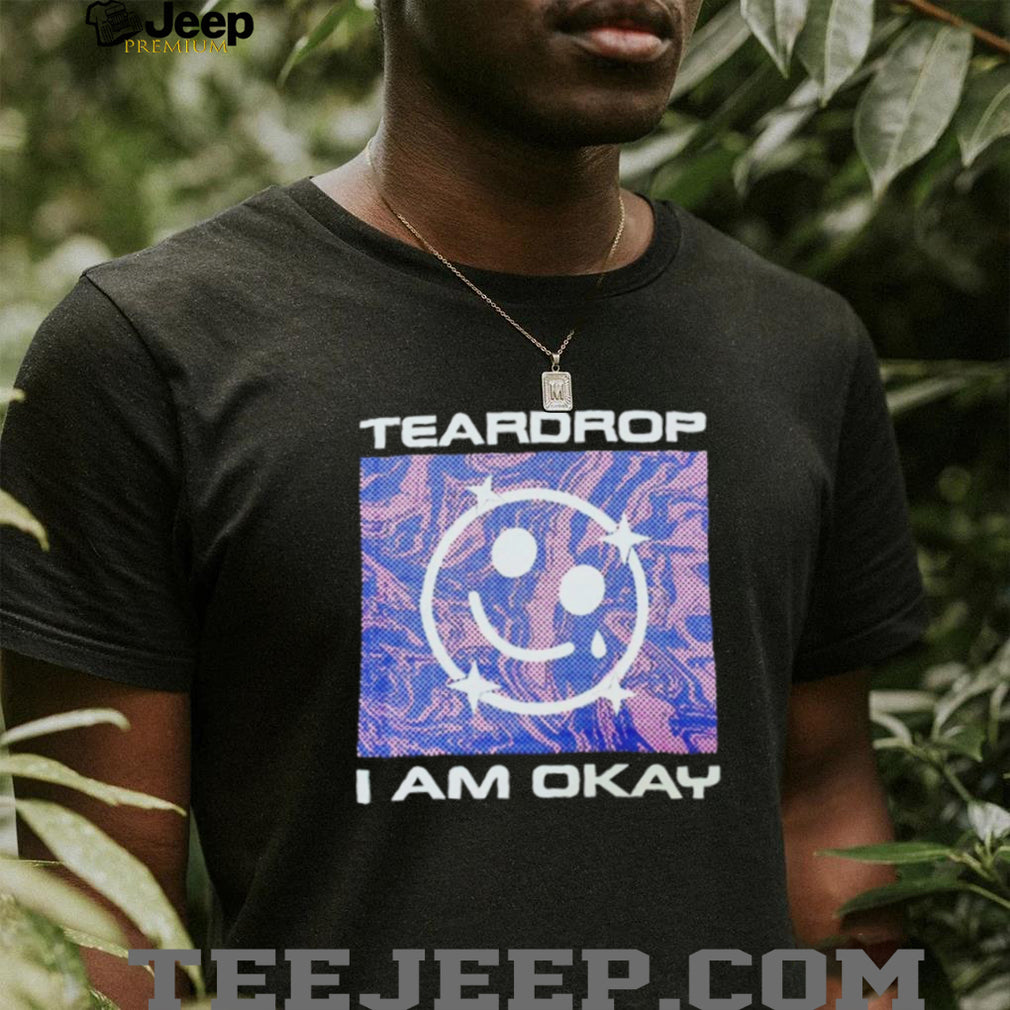 Teardrop I Am Okay Aesthetic Smiley Face T Shirt