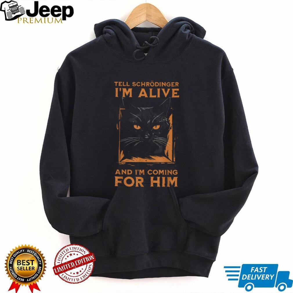 Tell Schrödinger I’m Alive And I’m Coming For Him Cat T Shirt