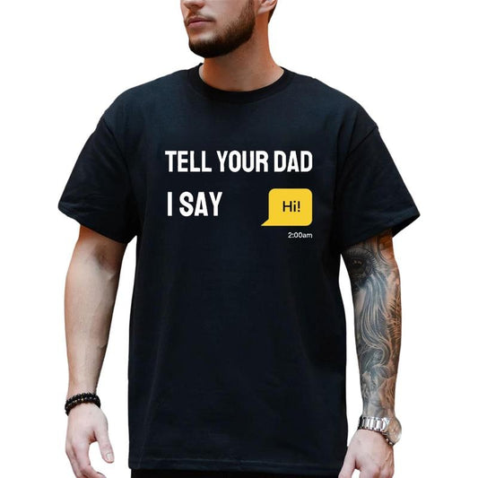 Tell Your Dad I Say Hi T-Shirt, Shirt For Men For Women, Gift For Dad's Birthday, Trendy Shirt