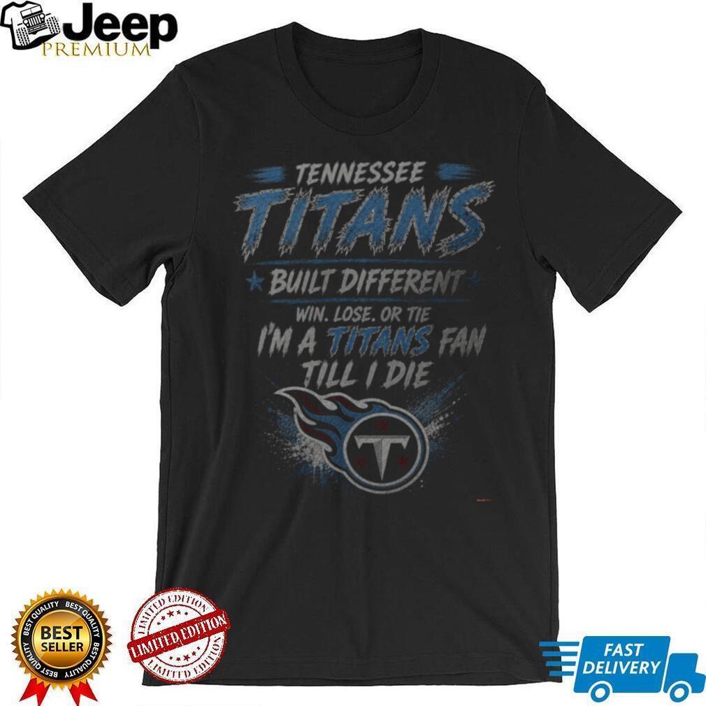 Tennessee Titans Built Different Till I Die Shirt
