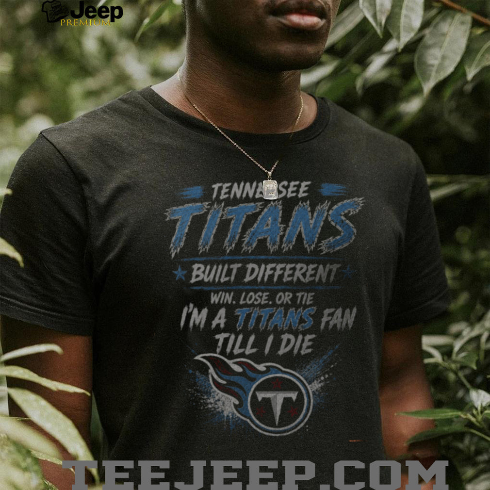 Tennessee Titans Built Different Till I Die Shirt