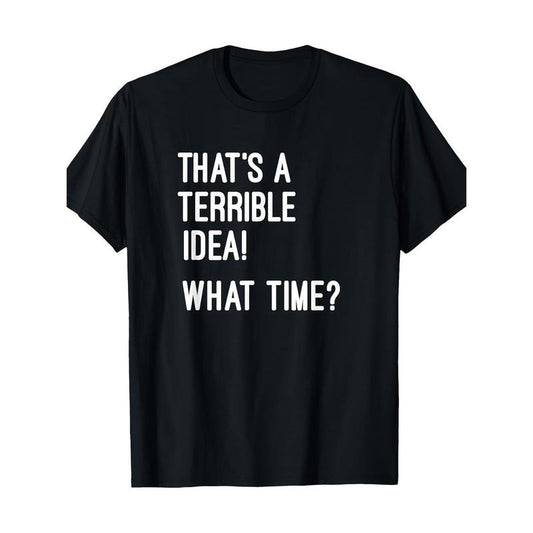 That's A Terrible Idea What Time T Shirt T-Shirt Made in USA