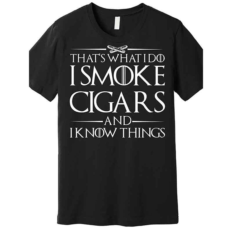That's what I do. I smoke cigars. I know things. Quality T-shirt Fun men's short sleeve graphic T-shirt series black made in usa
