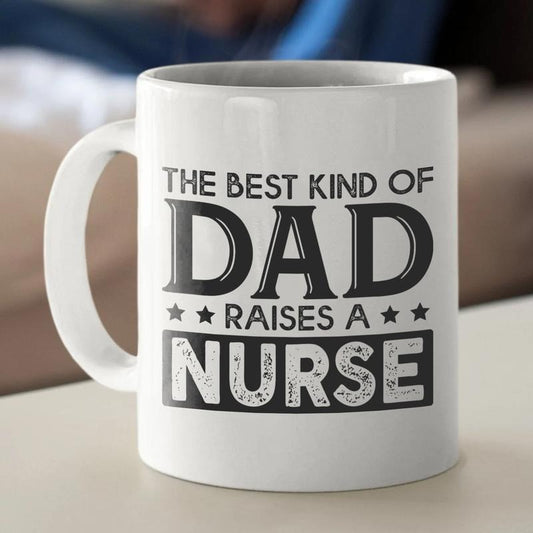 The Best Kind of Dad Raises a Nurse Mug - Proud Dad Coffee Cup, Nurse Dad Gift, Father's Day Gift from Nurse Daughter Son, Funny Nurse Appreciation Mug