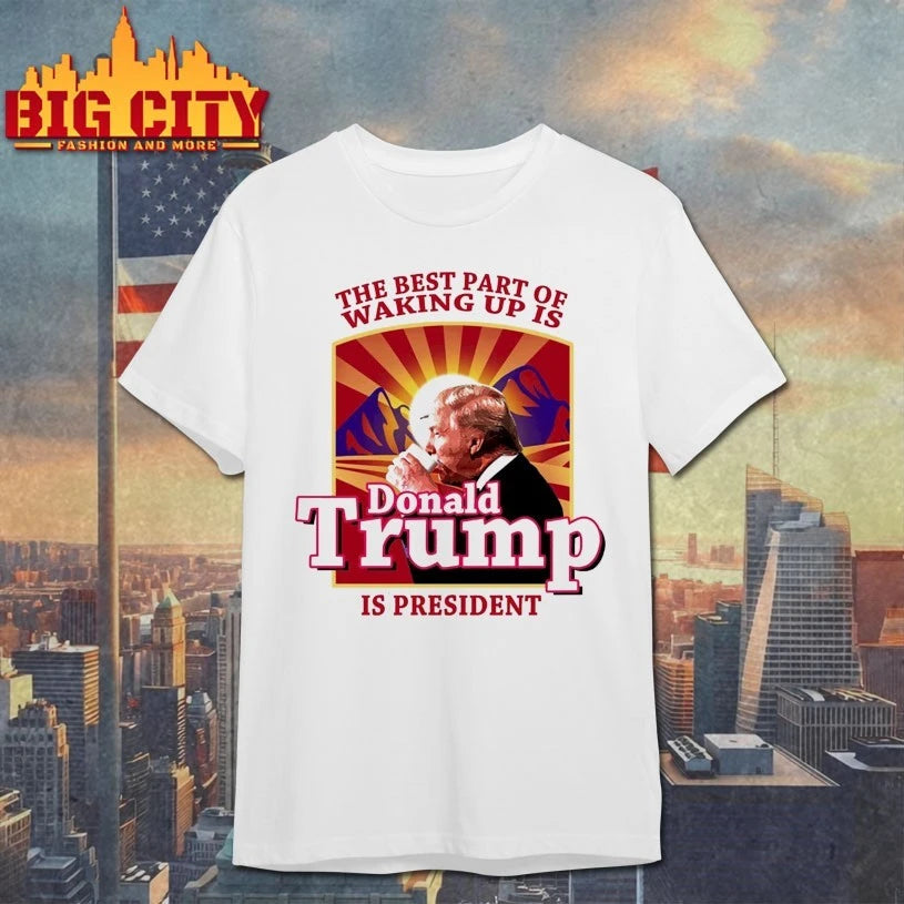 The Best Part Of Waking Up Is Donald Trump President shirt