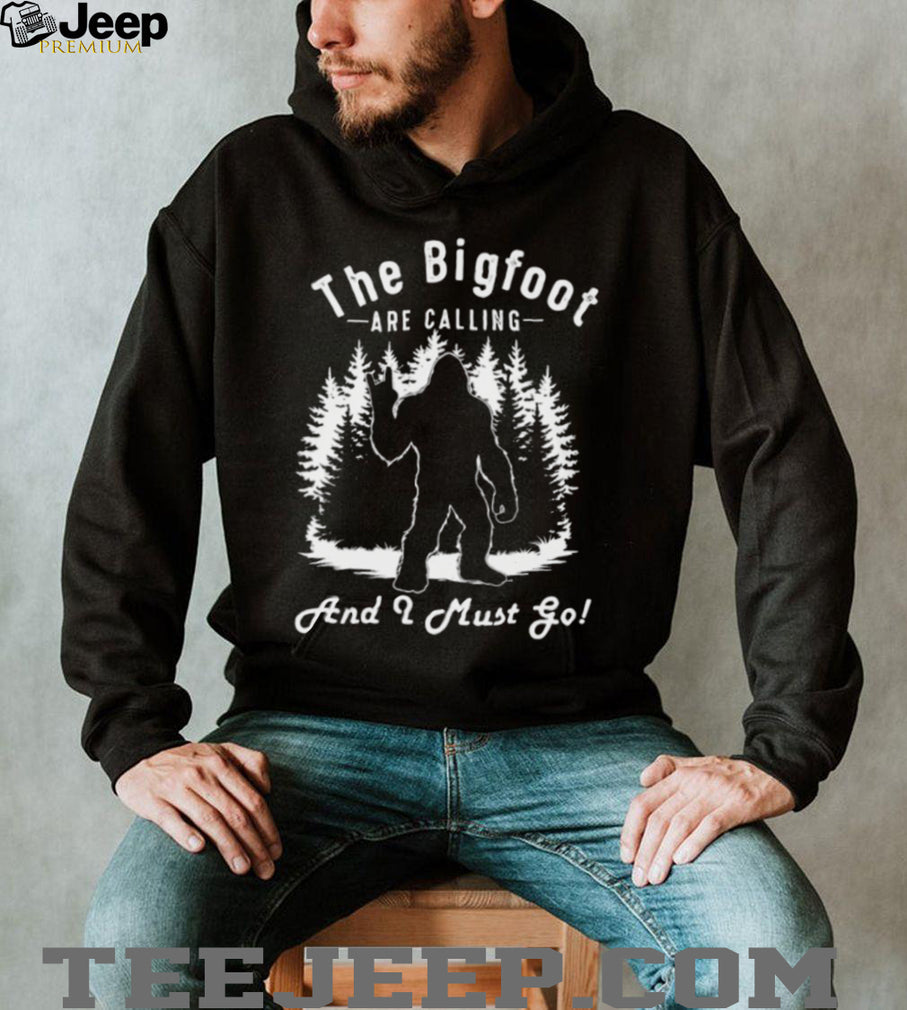 The Bigfoot Are Calling And I Must Go Funny Sasquatch T Shirt