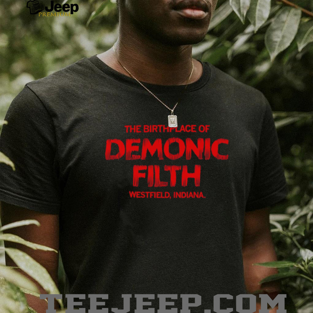 The Birthplace Of Demonic Filth Westfield Indiana Gothic Horror Sarcastic Men Women T Shirt