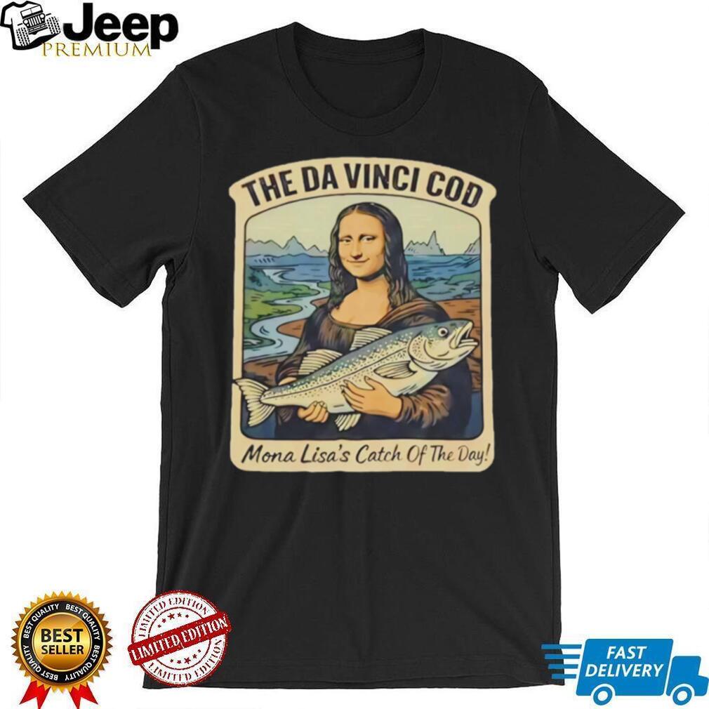 The Da Vinci Cod Mona Lisa Catch Of The Day Funny Fishing T Shirt