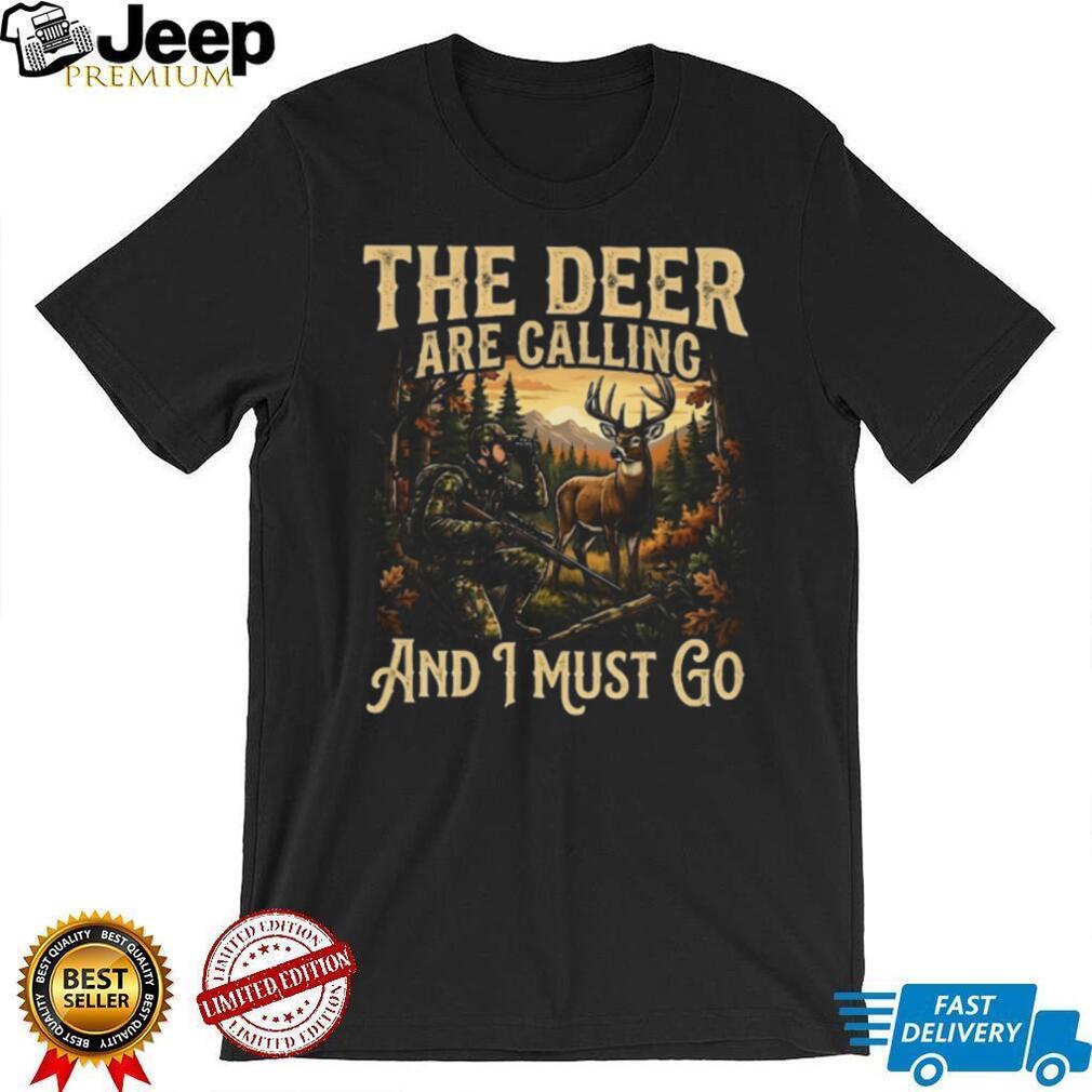 The Deer Are Calling And I Must Go Buck Hunter Graphic T Shirt
