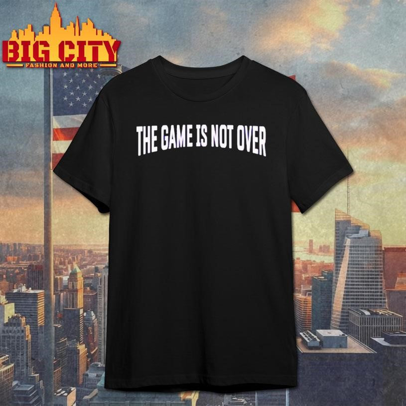 The Game Is Not Over Shirt